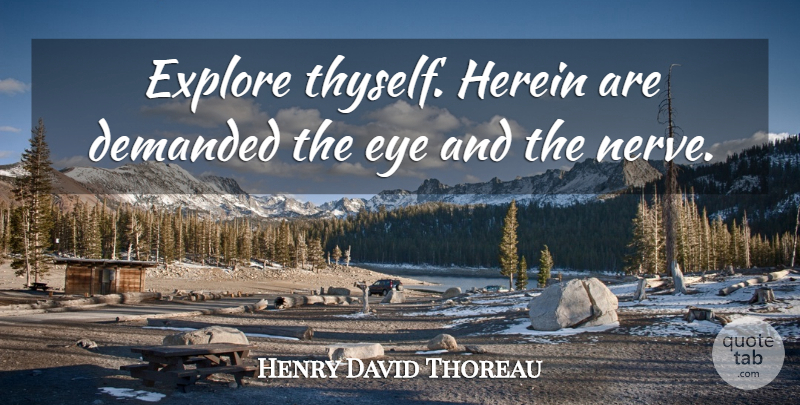 Henry David Thoreau Quote About Eye, Identity, Nerves: Explore Thyself Herein Are Demanded...