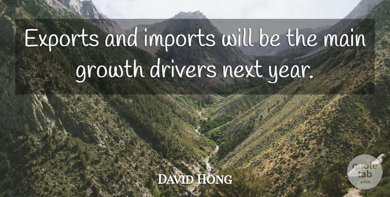 David Hong Quote About Drivers, Exports, Growth, Imports, Main: Exports And Imports Will Be...