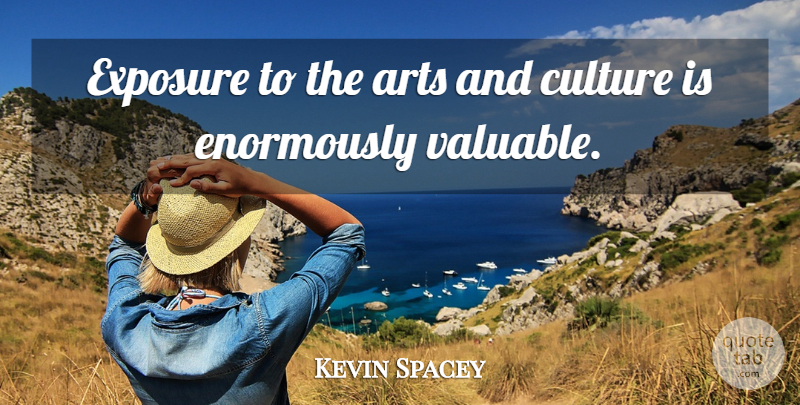 Kevin Spacey Quote About Art, Culture, Exposure: Exposure To The Arts And...