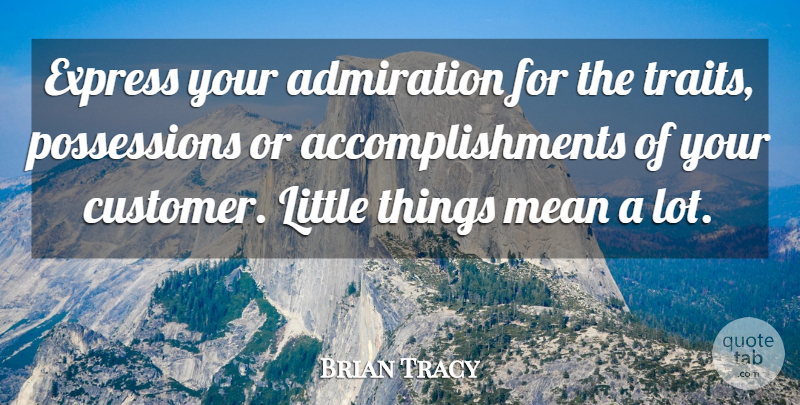 Brian Tracy Quote About Mean, Accomplishment, Littles: Express Your Admiration For The...