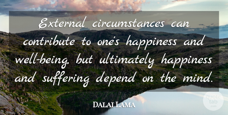 Dalai Lama Quote About Mind, Suffering, Circumstances: External Circumstances Can Contribute To...