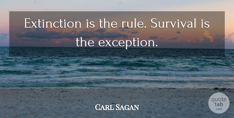Carl Sagan Quote About Mass Extinction, Exception To The Rule, Survival: Extinction Is The Rule Survival...