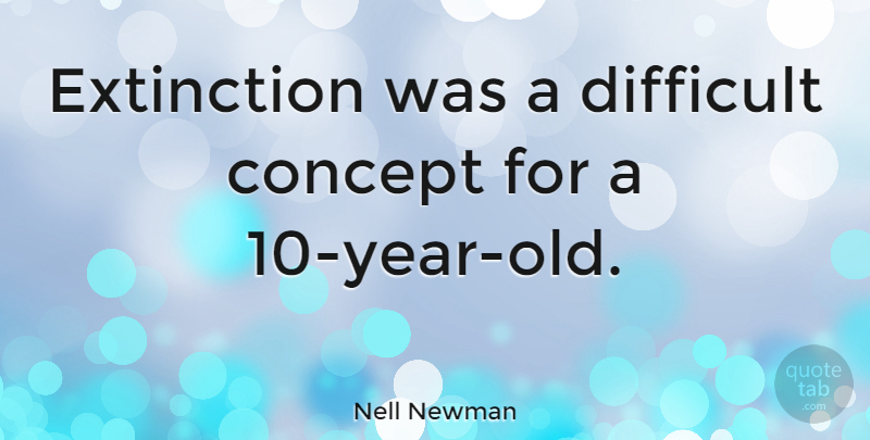 Nell Newman Quote About Concept, Difficult, Extinction: Extinction Was A Difficult Concept...
