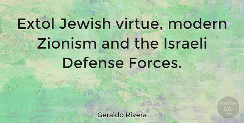 Geraldo Rivera Quote About Literature, Defense, Virtue: Extol Jewish Virtue Modern Zionism...