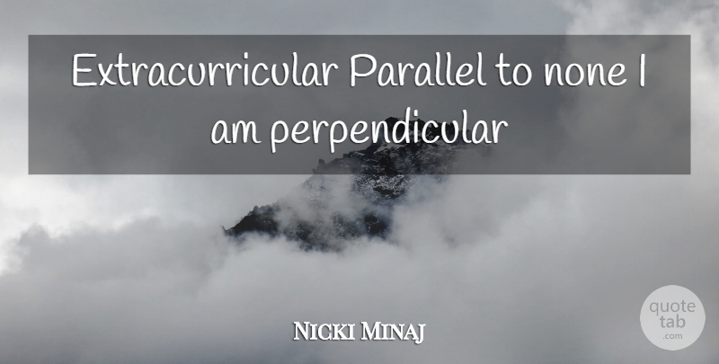 Nicki Minaj Quote About Bragging, Parallels: Extracurricular Parallel To None I...