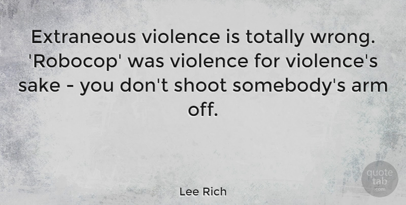 Lee Rich Quote About Sake, Shoot, Totally: Extraneous Violence Is Totally Wrong...