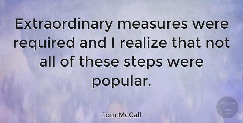 Tom McCall Quote About Measures, Realize, Required, Steps: Extraordinary Measures Were Required And...