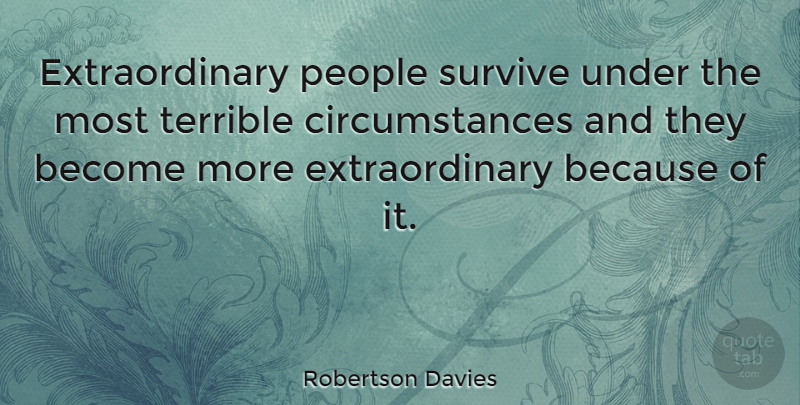 Robertson Davies Quote About Courage, Adversity, Ordinary Extraordinary: Extraordinary People Survive Under The...