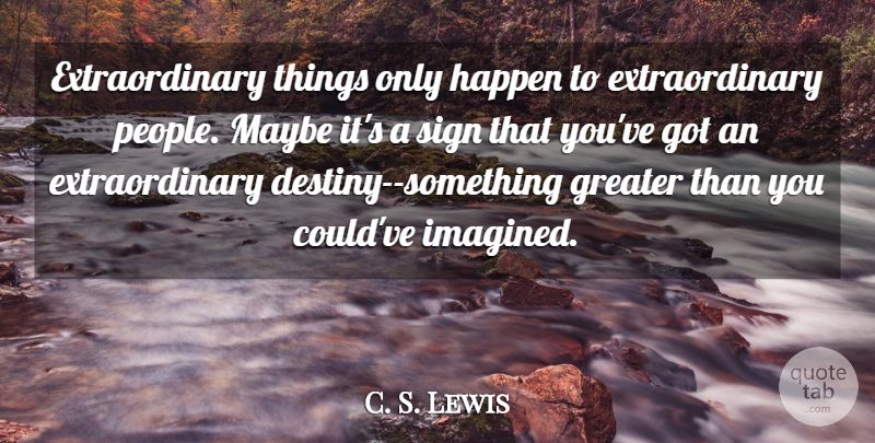 C. S. Lewis Quote About Destiny, People, Extraordinary Things: Extraordinary Things Only Happen To...