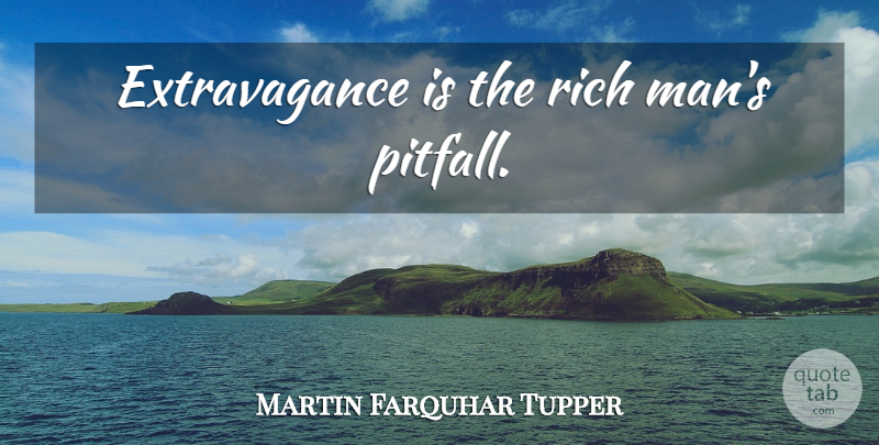 Martin Farquhar Tupper Quote About Men, Pitfalls, Extravagance: Extravagance Is The Rich Mans...