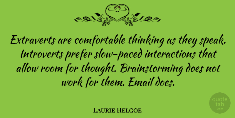 Laurie Helgoe Quote About Allow, Email, Prefer, Room, Work: Extraverts Are Comfortable Thinking As...