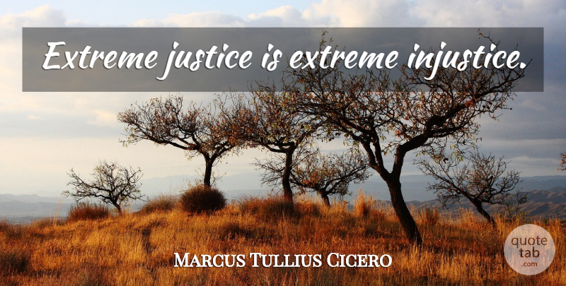 Marcus Tullius Cicero Quote About Justice, Injustice, Prison: Extreme Justice Is Extreme Injustice...