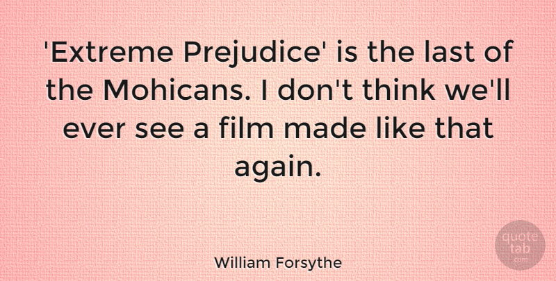 William Forsythe Quote About undefined: Extreme Prejudice Is The Last...