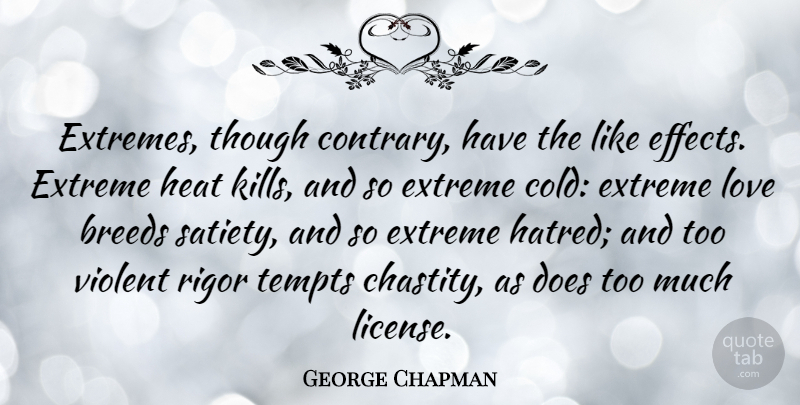 George Chapman Quote About Hatred, Doe, Too Much: Extremes Though Contrary Have The...