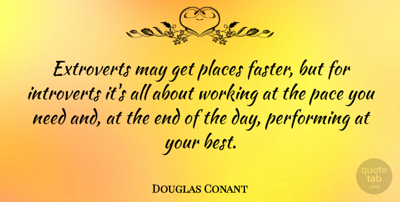 Douglas Conant Quote About Best, Pace, Performing: Extroverts May Get Places Faster...