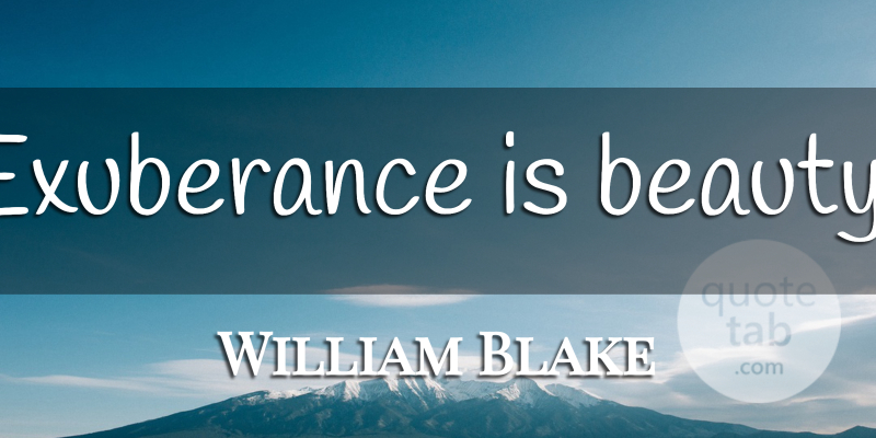 William Blake Quote About Happiness, Beauty, Gratitude: Exuberance Is Beauty...
