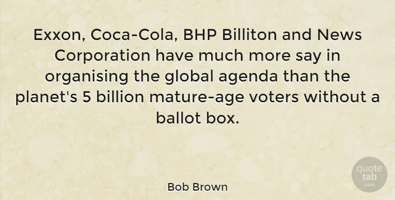 Bob Brown Quote About Age, News, Voters: Exxon Coca Cola Bhp Billiton...