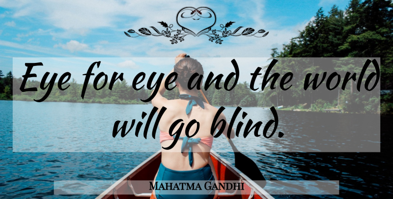Mahatma Gandhi Quote About Eye, World, Blind: Eye For Eye And The...