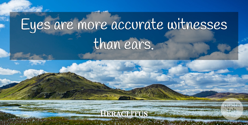 Heraclitus Quote About Eye, Ears, Witness: Eyes Are More Accurate Witnesses...