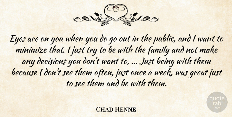 Chad Henne Quote About Decisions, Eyes, Family, Great, Minimize: Eyes Are On You When...