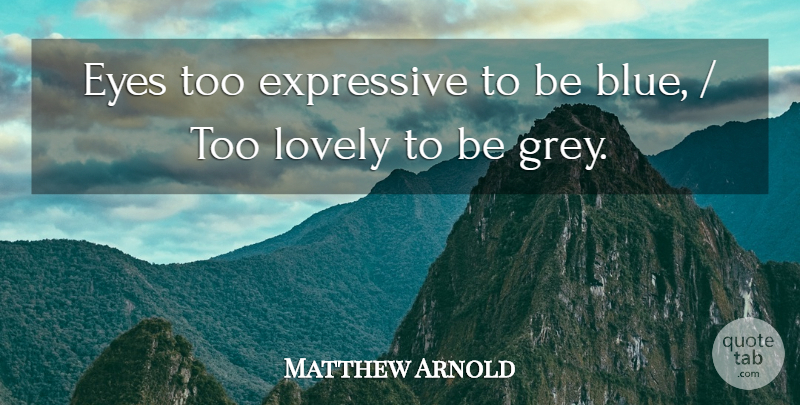 Matthew Arnold Quote About Expressive, Eyes, Lovely: Eyes Too Expressive To Be...