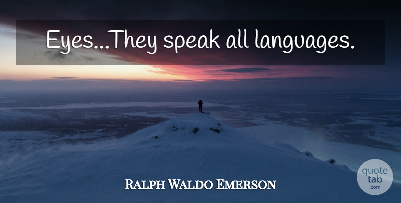 Ralph Waldo Emerson Quote About Eye, Language, Speak: Eyesthey Speak All Languages...