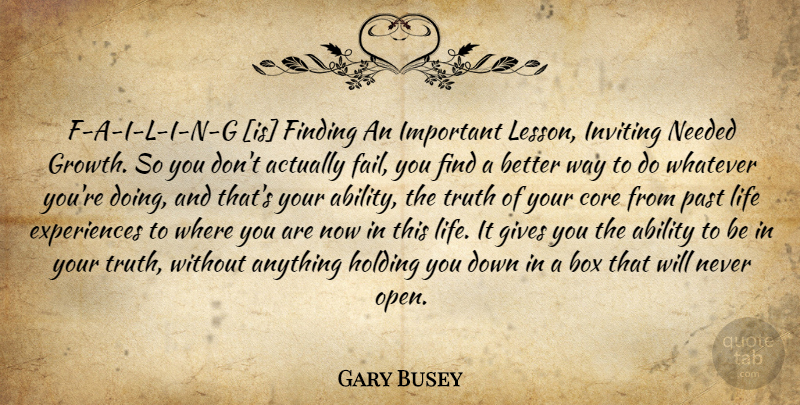 Gary Busey Quote About Past, Giving, Growth: F A I L I...