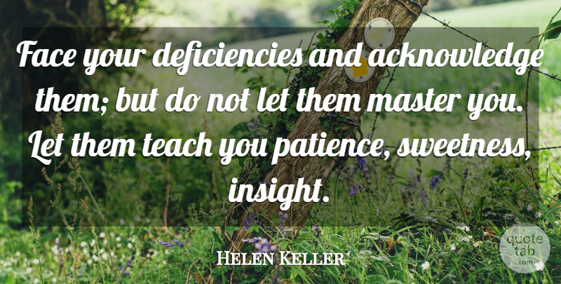 Helen Keller Quote About Inspirational, Patience, Acceptance: Face Your Deficiencies And Acknowledge...