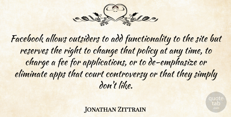 Jonathan Zittrain Quote About Add, Change, Charge, Eliminate, Facebook: Facebook Allows Outsiders To Add...