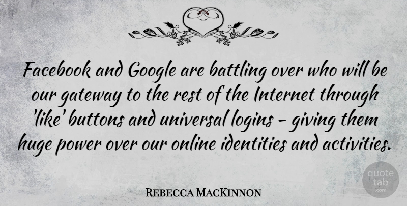 Rebecca MacKinnon Quote About Battling, Buttons, Facebook, Gateway, Google: Facebook And Google Are Battling...