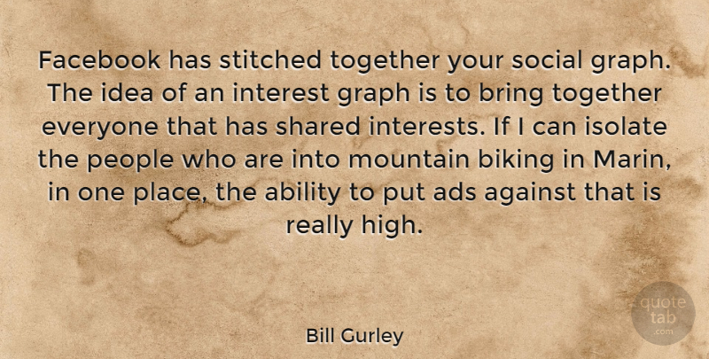 Bill Gurley Quote About Ads, Against, Biking, Bring, Facebook: Facebook Has Stitched Together Your...