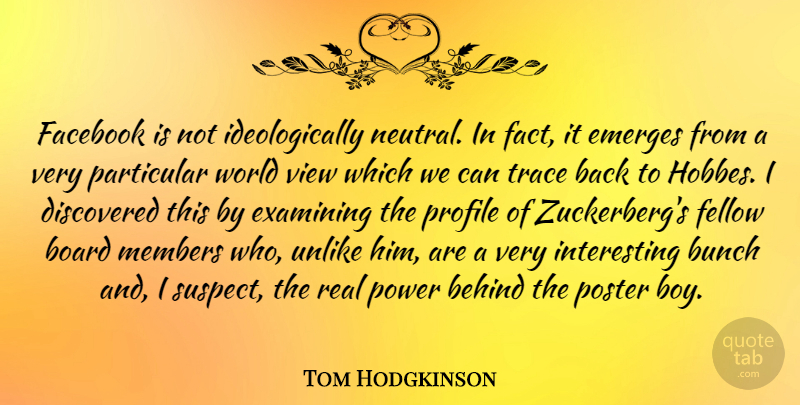 Tom Hodgkinson Quote About Real, Boys, Views: Facebook Is Not Ideologically Neutral...