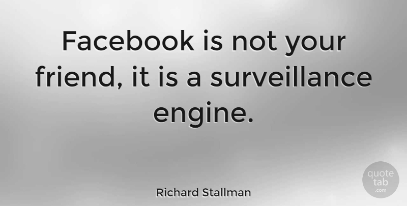 Richard Stallman Quote About Surveillance, Engines: Facebook Is Not Your Friend...