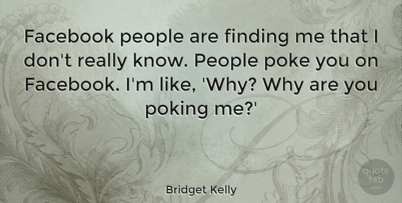 Bridget Kelly Quote About People, Poking: Facebook People Are Finding Me...