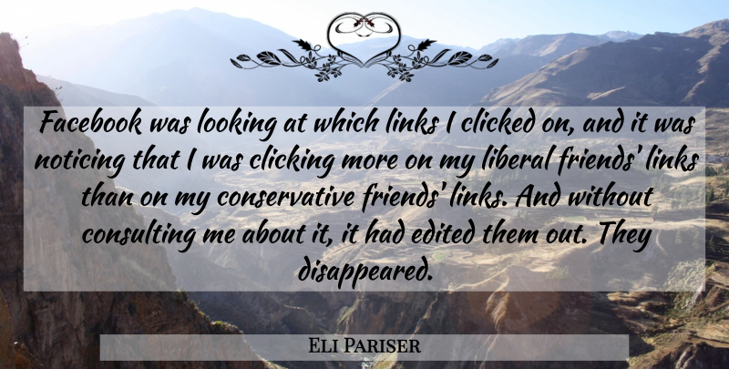Eli Pariser Quote About Links, Conservative, Internet: Facebook Was Looking At Which...