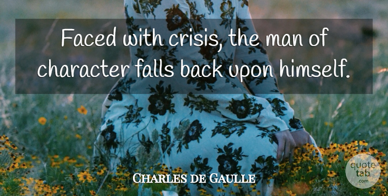 Charles de Gaulle Quote About Fall, Character, Adversity: Faced With Crisis The Man...