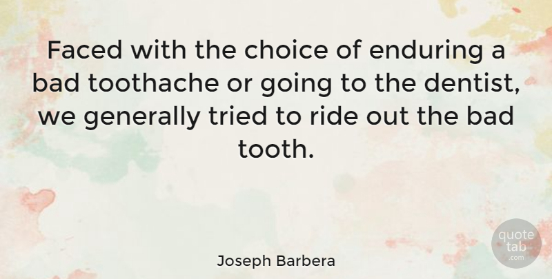 Joseph Barbera Quote About Choices, Teeth, Dentist: Faced With The Choice Of...