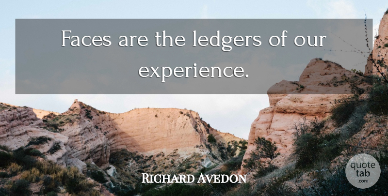 Richard Avedon Quote About Faces: Faces Are The Ledgers Of...