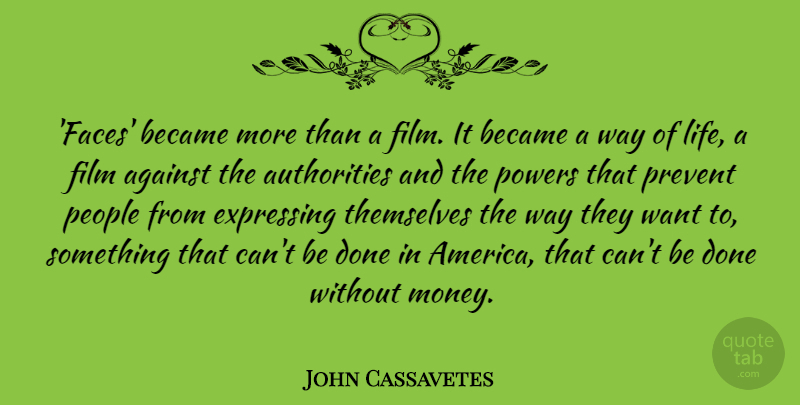 John Cassavetes Quote About Became, Expressing, Life, Money, People: Faces Became More Than A...