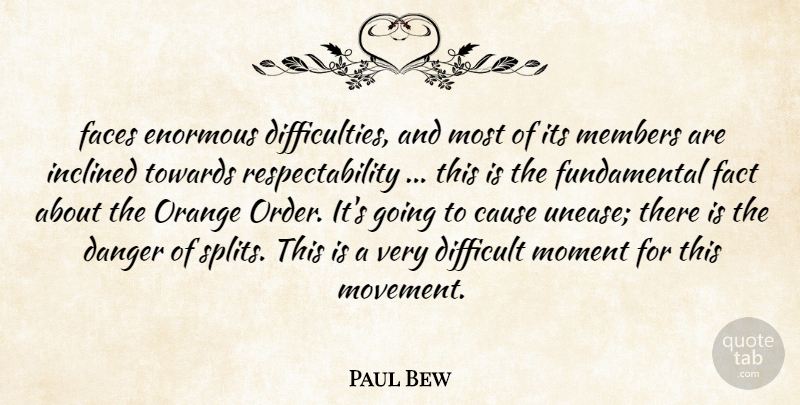 Paul Bew Quote About Cause, Danger, Difficult, Enormous, Faces: Faces Enormous Difficulties And Most...