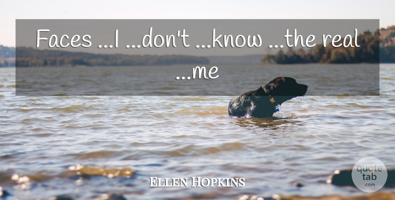 Ellen Hopkins Quote About Real, Faces, Real Me: Faces I Dont Know The...