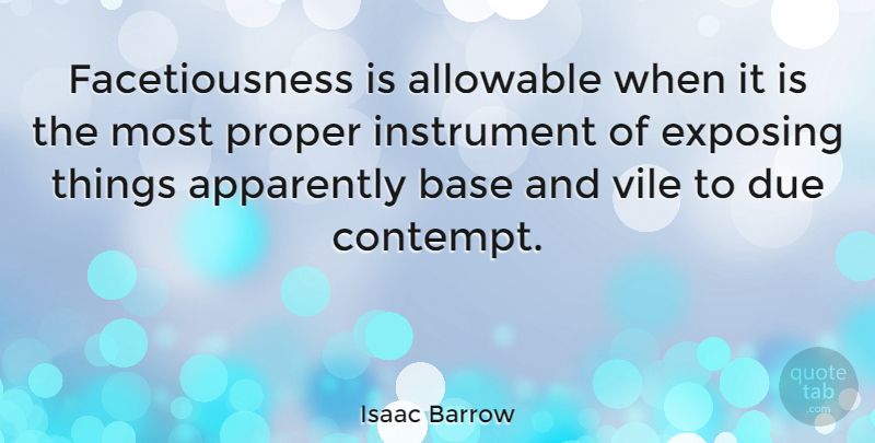 Isaac Barrow Quote About Instruments, Contempt, Exposing: Facetiousness Is Allowable When It...