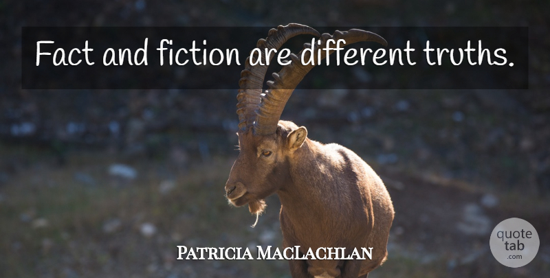 Patricia MacLachlan Quote About Different, Fiction, Facts: Fact And Fiction Are Different...