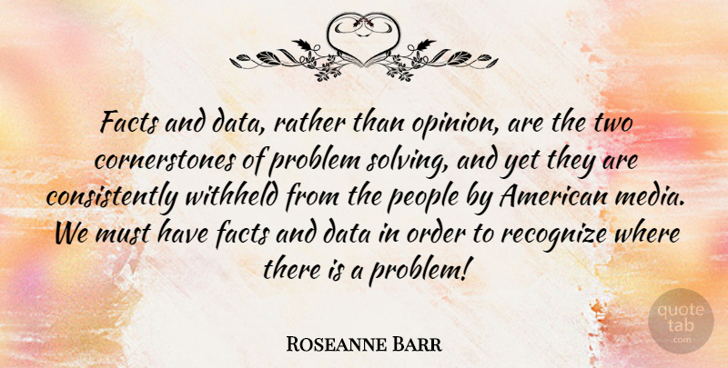 Roseanne Barr Quote About Media, Order, Data: Facts And Data Rather Than...