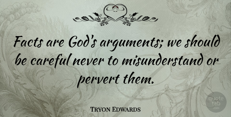 Tryon Edwards Quote About Careful, God: Facts Are Gods Arguments We...