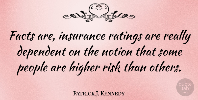 Patrick J. Kennedy Quote About People, Risk, Facts: Facts Are Insurance Ratings Are...