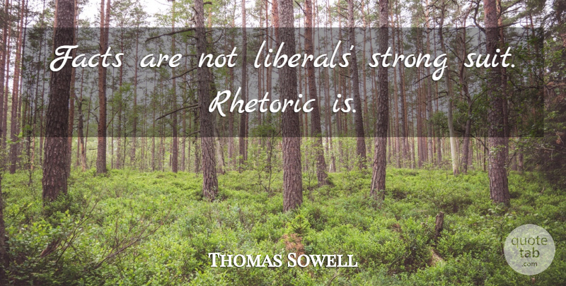 Thomas Sowell Quote About undefined: Facts Are Not Liberals Strong...