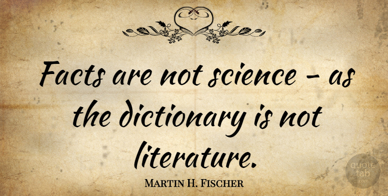 Martin H. Fischer Quote About Dictionary, English Musician, Facts, Science: Facts Are Not Science As...