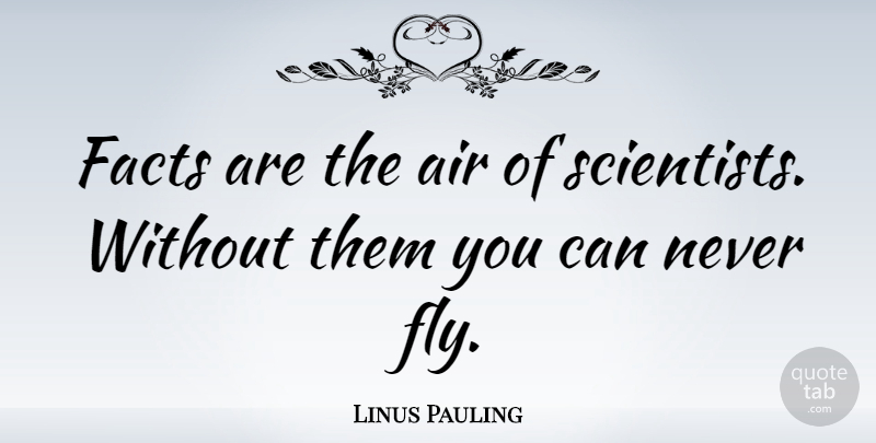 Linus Pauling Quote About Air, Facts, Scientist: Facts Are The Air Of...