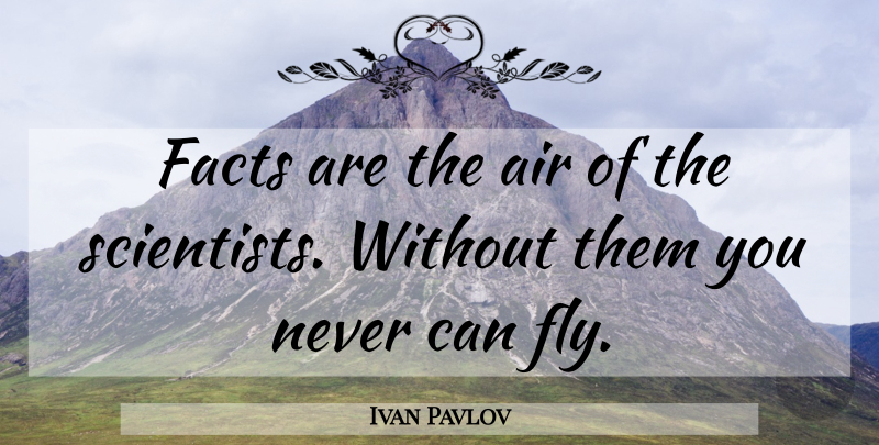 Ivan Pavlov Quote About Air, Facts: Facts Are The Air Of...